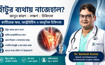 হাঁটুর ব্যথা ও কার্টিলেজ ক্ষয়ের কারণ এবং অস্টিওআর্থ্রাইটিস চিকিৎসা