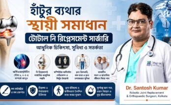 টোটাল নি রিপ্লেসমেন্ট সার্জারি ও হাঁটু প্রতিস্থাপনের আধুনিক পদ্ধতি